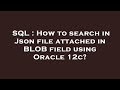 SQL : How to search in Json file attached in BLOB field using Oracle 12c?