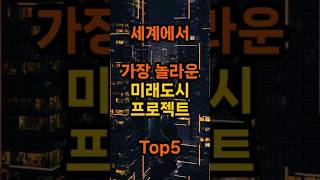 세계에서 가장 놀라운 미래도시 프로젝트 Top5