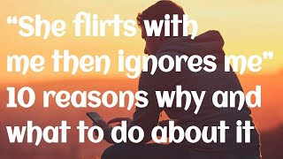 She Flirts With Me, Then Ignores Me: 10 REASONS AND WHAT TO DO ABOUT IT