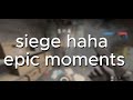 siege epic haha momentss