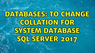 Databases: to change collation for system database SQL Server 2017 (3 Solutions!!)