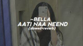 ~BELLA - AATI NAA NEEND (slowed+reverb)