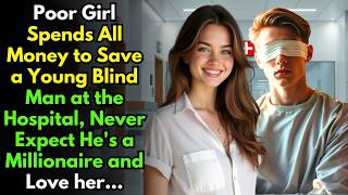 Poor Girl Spends All Money to Save a Young Blind Man, Never Expect He's a Millionaire and Love her..