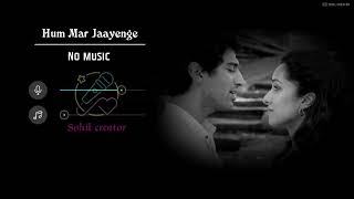Hum Mar Jaayenge ( Without Music Vocals Only ) Listen To Arijit Singh Without Music🖤Sohil Creator