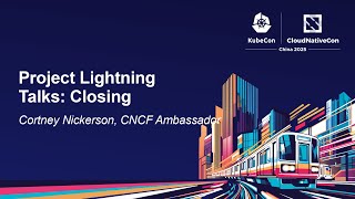 Project Lightning Talks: Closing - Cortney Nickerson, CNCF Ambassador