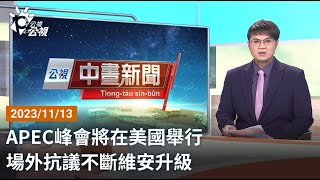 20231113 公視中晝新聞 完整版｜APEC峰會將在美國舉行 場外抗議不斷維安升級