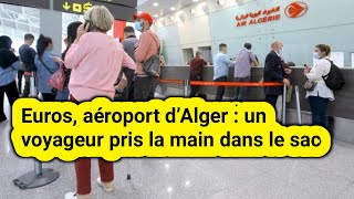 Euros, aéroport d’Alger : un voyageur pris la main dans le sac