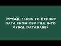 MySQL : how to Export data from csv file into mysql database?