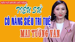 Tiểu sử MAI TƯỜNG VÂN Hot girl 'Siêu trí tuệ' làm nữ chính 'Người ấy là ai'
