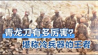 解放軍裝備的青龍刀有多厲害？堪稱冷兵器的王者，擅長以少勝多【強國軍事】