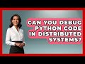 Can You Debug Python Code In Distributed Systems? - Python Code School
