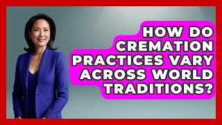 How Do Cremation Practices Vary Across World Traditions? - Worldwide Traditions