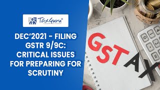 DEC’2021 - Filing GSTR 9/9C: Critical Issues for Preparing For Scrutiny | Filing GSTR 9 and GSTR 9C