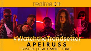 Apeiruss X realme C11 - #WatchtheTrendsetter feat. Bushra, Black Zang \u0026 Tuku