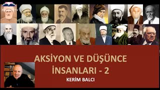 AKSİYON VE DÜŞÜNCE İNSANLARI -2 -Kerim BALCI