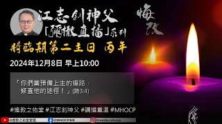 2024.12.08 早上10:00 將臨期第二主日 丙年 「你們當預備上主的道路，修直他的途徑！」(路3:4) 江志釗神父 進教之佑堂區 網上彌撒直播 MHOCP