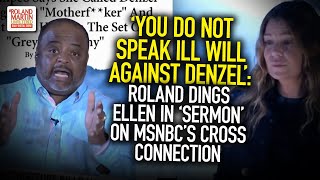 You Do Not Speak Ill Will Against Denzel: Roland Dings Ellen In 'Sermon' On MSNBC’s Cross Connection