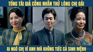 Tổng tài giả làm công nhân để thử lòng chị gái, ai ngờ chị gái tin thật và....