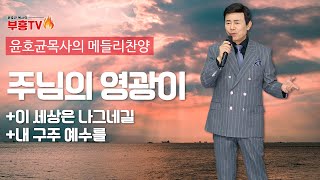 윤호균 목사의 메들리찬양 #주님의영광이 #이세상은나그네길 #내구주예수를