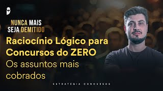 Raciocínio Lógico para Concursos do ZERO – Os assuntos mais cobrados (Nunca mais seja demitido)