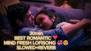 30 MIN BEST ROMANTIC ❣️ MIND FRESH Slowed+Rererb LofiSongs