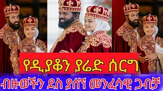 የዲያቆን ያሬድ ሰርግ ብዙወችን ደስ ያሰኘ መንፈሳዊ ጋብቻ