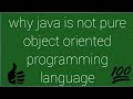 Why java is not pure object oriented language