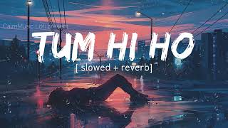 Tum hi ho - Lofi [ Slowed + Reverb ] | Arijit Singh | Aashiqui 2 | CalmMusic Lofi ✨✨