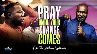 PRAY UNTIL YOUR CHANGE COMES IN YOUR LIFE \u0026 DESTINY - APOSTLE JOSHUA SELMAN