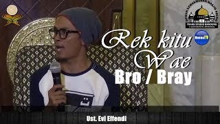 Rek kitu Wae Bro Bray - Ust. Evi Effendi