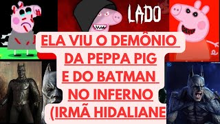 (TESTEMUNHO ASSUSTADOR) ELA VIU O DEMÔNIO DA PEPPA E DO BATMAN ANDANDO NA IGREJA (IRMÃ HIDALIANE)