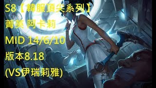 S8【韓服頂尖系列】菁英 阿卡莉 Akali MID 14/6/10 版本8.18 (VS伊瑞莉雅)