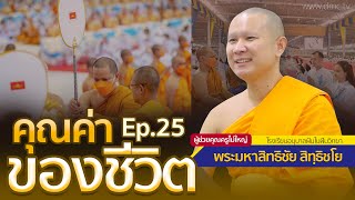 คุณค่าของชีวิต ตอนที่ 25 | โดย พระมหาสิทธิชัย สิทฺธิชโย | 25 ก.ค. 2567