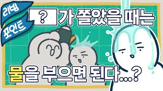 리빙 포인트 : 쫄지 말라고 물을 부어준다