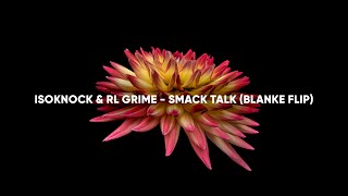 ISOKNOCK \u0026 RL Grime - Smack Talk (Blanke Flip)