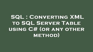SQL : Converting XML to SQL Server Table using C# (or any other method)