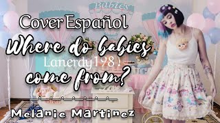 ❤Melanie Martinez❤ Where do babies come from? - Cover Español[Spanish Version] - Lanerdy198 !