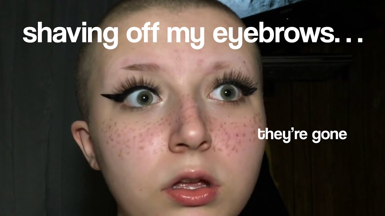 Shaving Off My Eyebrows Youtube