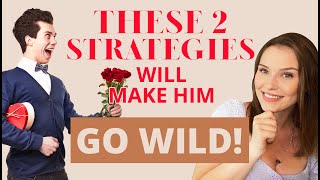 2 Strategies That Make Men Go Wild