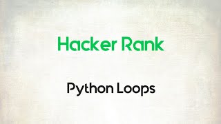 2. Python Loops || Python || Hacker Rank || Code Initiative