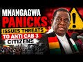 MNANGAGWA PANICKS, ISSUES THREATS TO CAB3 OPPOSERS