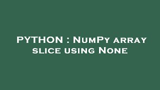 PYTHON : NumPy array slice using None