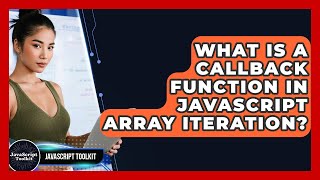 What Is A Callback Function In JavaScript Array Iteration? - JavaScript Toolkit