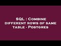 SQL : Combine different rows of same table - Postgres