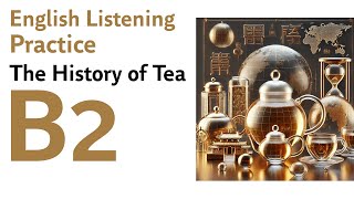 English Listening Practice B2 - The History and Cultural Significance of Tea Around the World