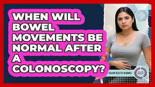 When Will Bowel Movements Be Normal After a Colonoscopy?