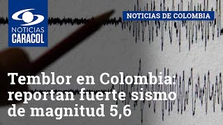 Temblor en Colombia: reportan fuerte sismo de magnitud 5,6