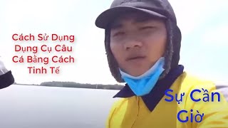 Sự Cần Giờ | Cách Sử Dụng Dụng Cụ Câu Cá Bằng Cách Tinh Tế