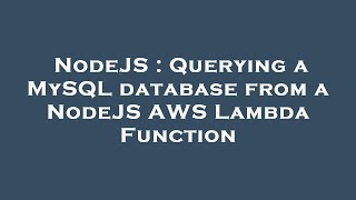 NodeJS : Querying a MySQL database from a NodeJS AWS Lambda Function