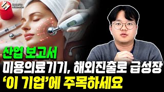 해외진출로 급성장 중인 미용의료기기, '이 기업'에 주목하세요｜산업 보고서 [그로쓰리서치]